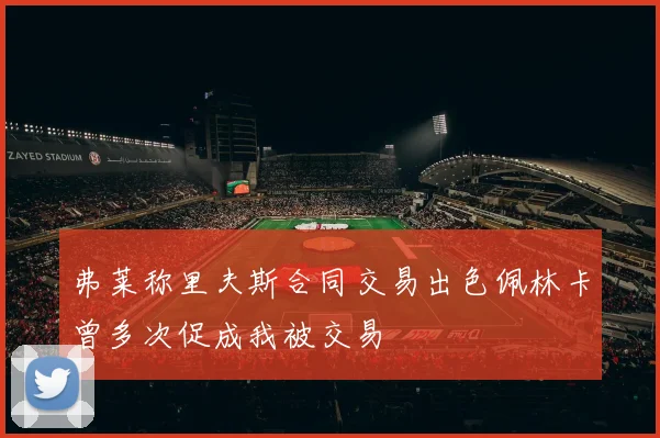 弗莱称里夫斯合同交易出色佩林卡曾多次促成我被交易